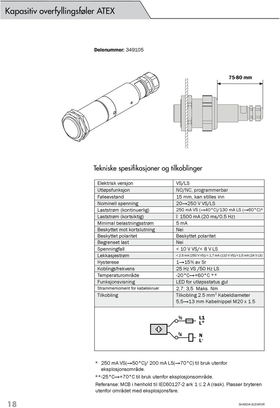 kortslutning Nei Beskyttet polaritet Beskyttet polaritet Begrenset last Nei Spenningfall < 10 V VS/< 8 V LS Lekkasjestrøm < 2,5 ma (250 V VS)/< 1,7 ma (110 V VS)/<1,5 ma (24 V LS) Hysterese 1 15% av