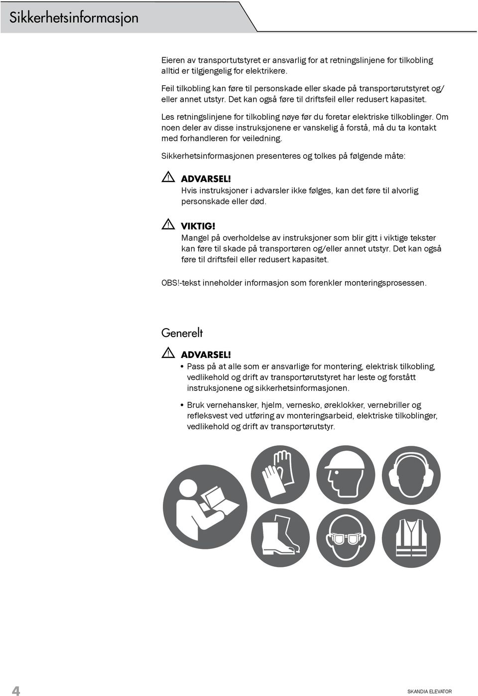 Les retningslinjene for tilkobling nøye før du foretar elektriske tilkoblinger. Om noen deler av disse instruksjonene er vanskelig å forstå, må du ta kontakt med forhandleren for veiledning.