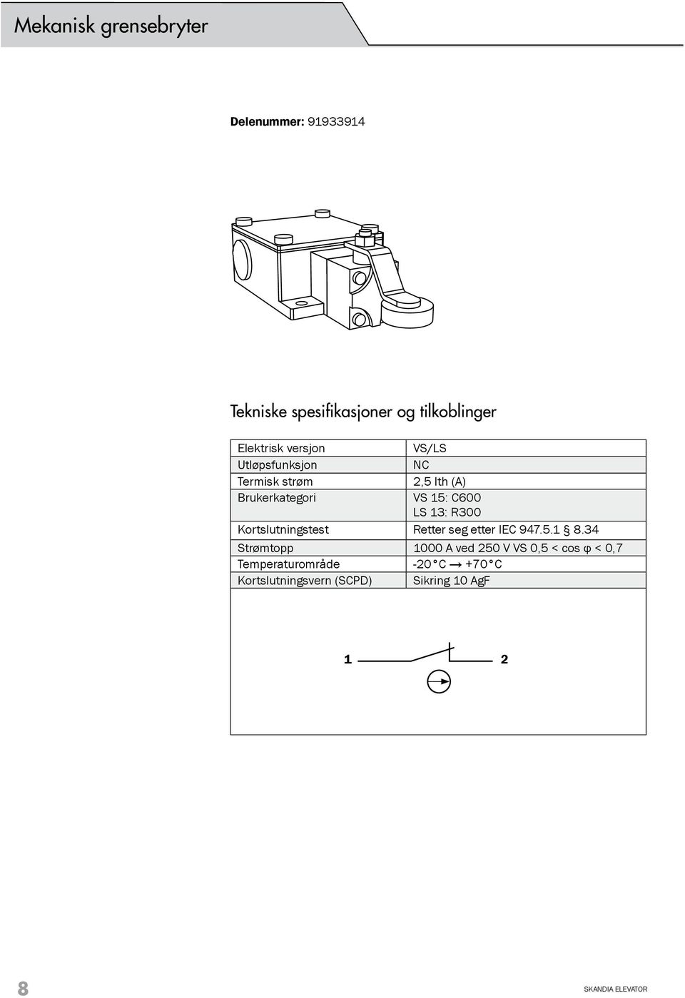 C600 LS 13: R300 Kortslutningstest Retter seg etter IEC 947.5.1 8.