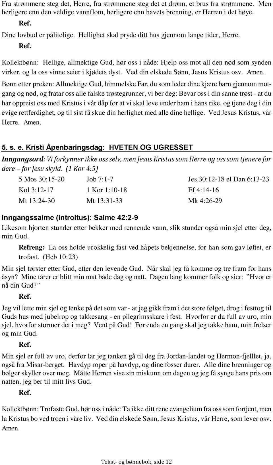 Kollektbønn: Hellige, allmektige Gud, hør oss i nåde: Hjelp oss mot all den nød som synden virker, og la oss vinne seier i kjødets dyst. Ved din elskede Sønn, Jesus Kristus osv. Amen.