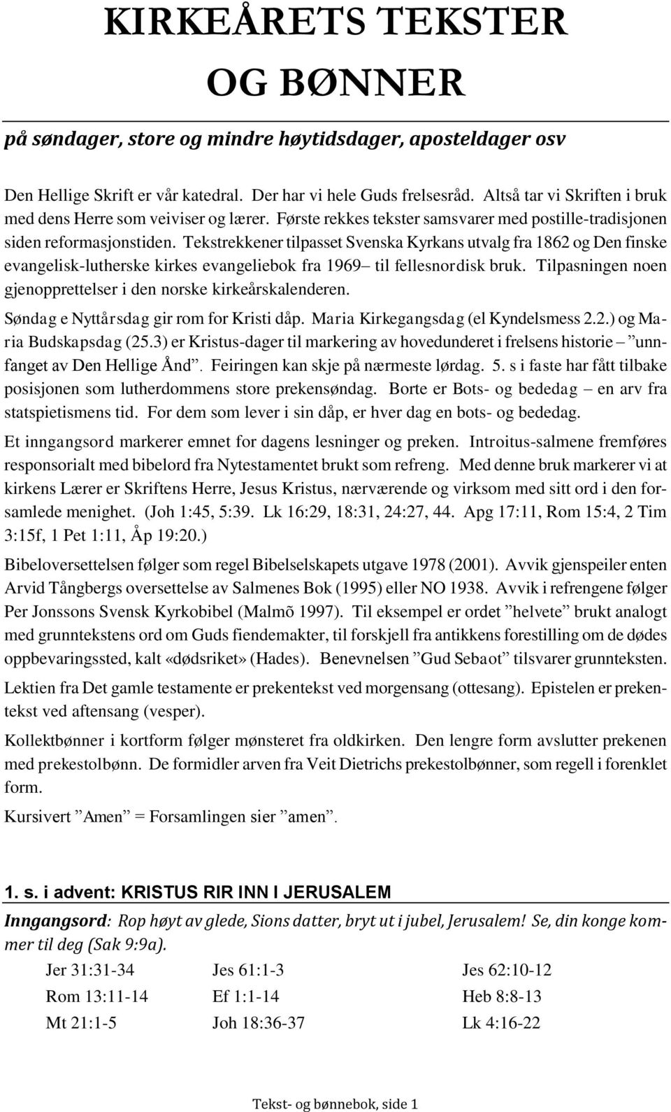 Tekstrekkener tilpasset Svenska Kyrkans utvalg fra 1862 og Den finske evangelisk-lutherske kirkes evangeliebok fra 1969 til fellesnordisk bruk.