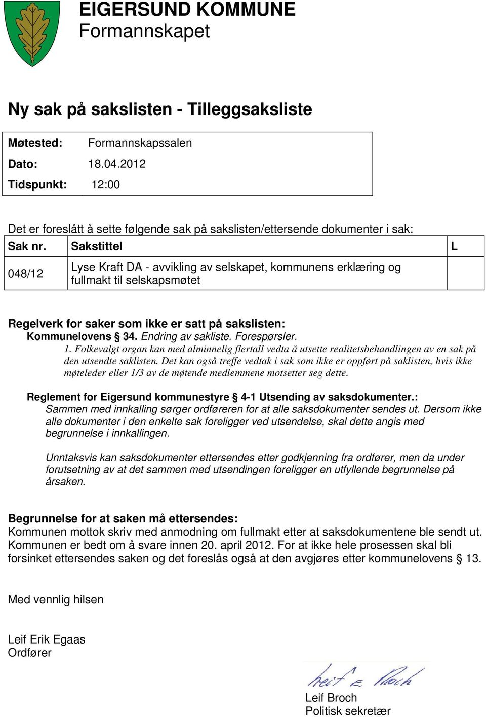 Sakstittel L 048/12 Lyse Kraft DA - avvikling av selskapet, kommunens erklæring og fullmakt til selskapsmøtet Regelverk for saker som ikke er satt på sakslisten: Kommunelovens 34. Endring av sakliste.