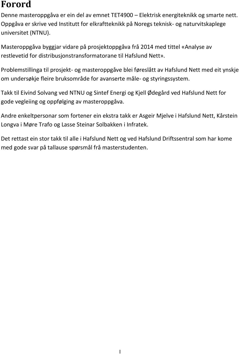 Masteroppgåva byggjar vidare på prosjektoppgåva frå 2014 med tittel «Analyse av restlevetid for distribusjonstransformatorane til Hafslund Nett».