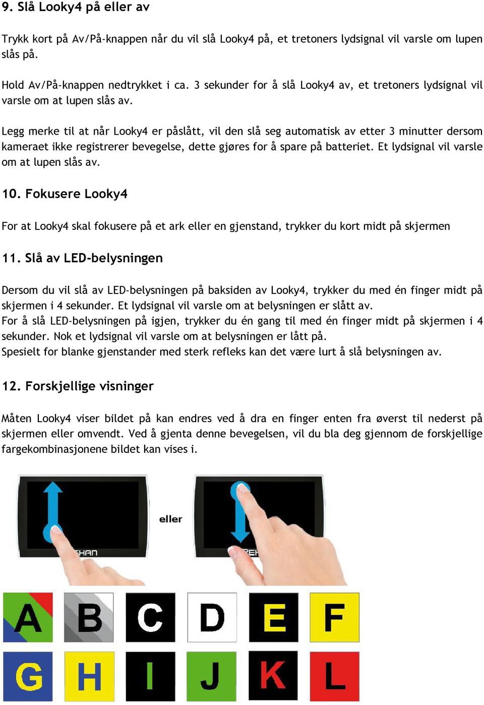 Legg merke til at når Looky4 er påslått, vil den slå seg automatisk av etter 3 minutter dersom kameraet ikke registrerer bevegelse, dette gjøres for å spare på batteriet.