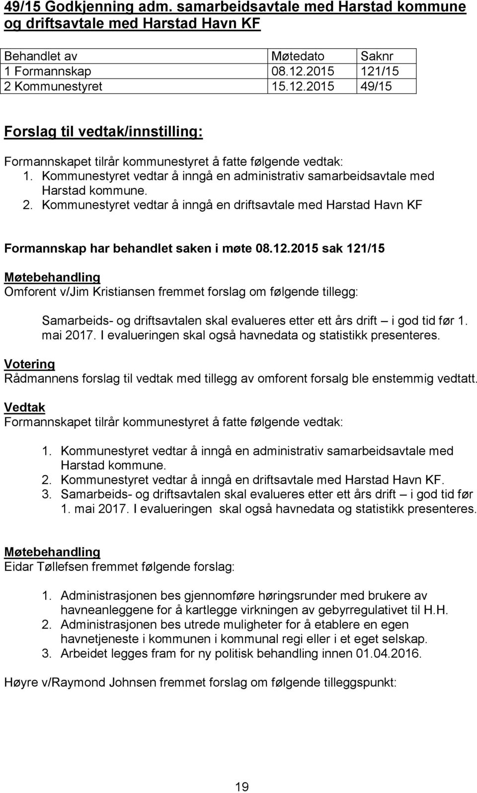 Kommunestyret vedtar å inngå en administrativ samarbeidsavtale med Harstad kommune. 2. Kommunestyret vedtar å inngå en driftsavtale med Harstad Havn KF Formannskap har behandlet saken i møte 08.12.