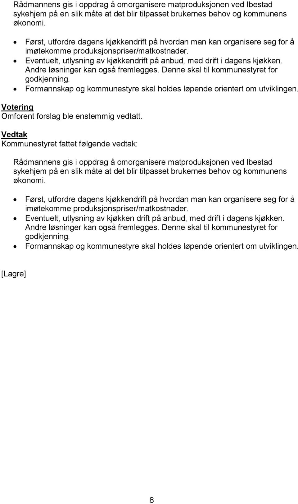 Andre løsninger kan også fremlegges. Denne skal til kommunestyret for godkjenning. Formannskap og kommunestyre skal holdes løpende orientert om utviklingen.