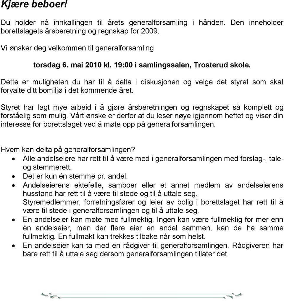 Styret har lagt mye arbeid i å gjøre årsberetningen og regnskapet så komplett og forståelig som mulig.