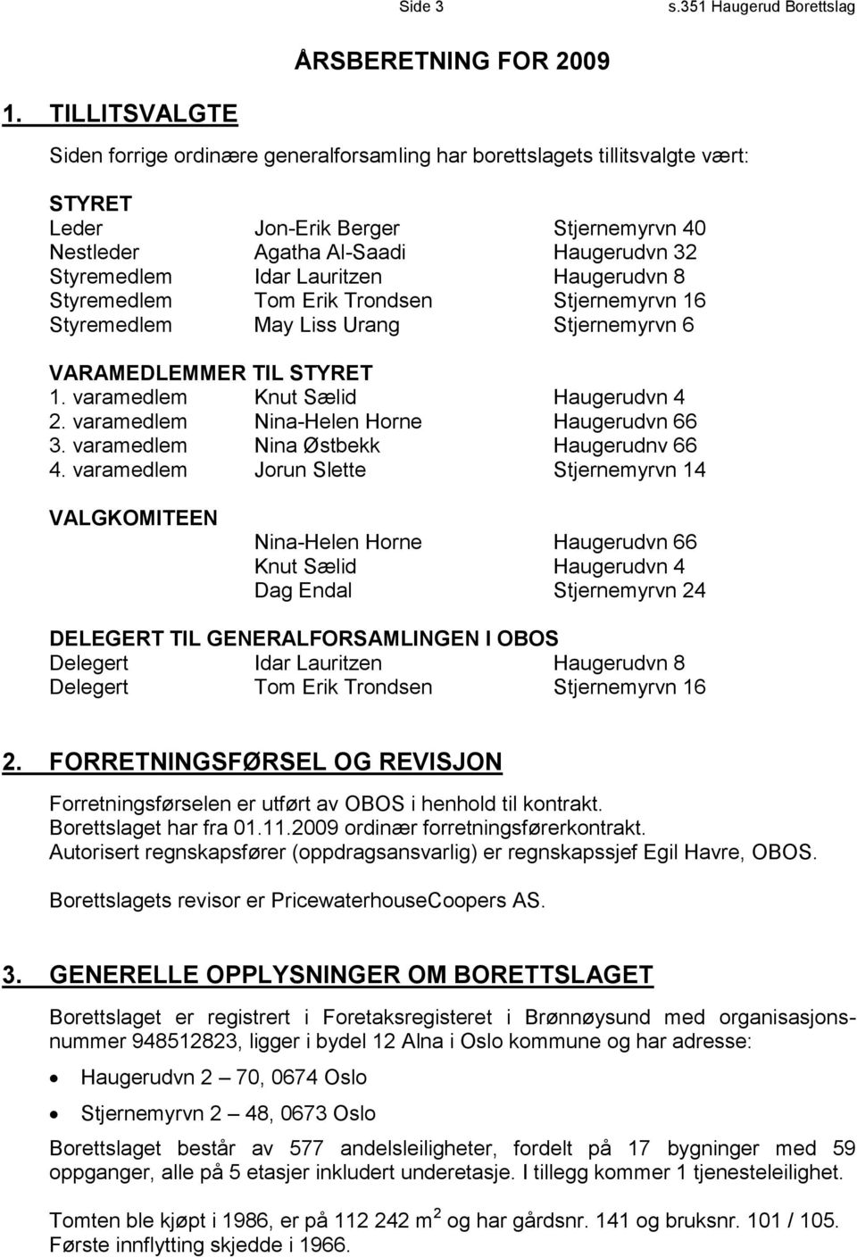 Lauritzen Haugerudvn 8 Styremedlem Tom Erik Trondsen Stjernemyrvn 16 Styremedlem May Liss Urang Stjernemyrvn 6 VARAMEDLEMMER TIL STYRET 1. varamedlem Knut Sælid Haugerudvn 4 2.