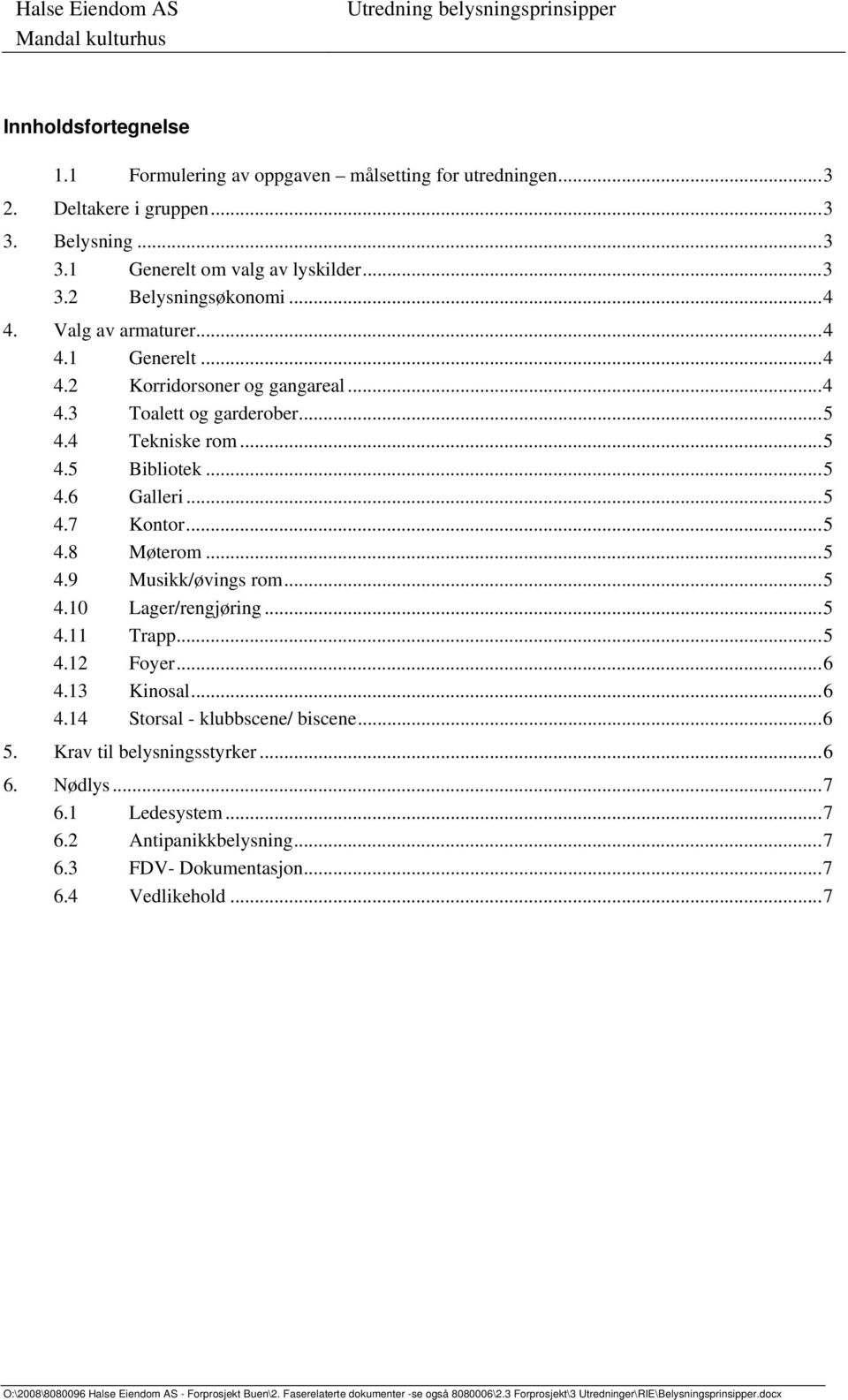 4 Tekniske rom... 5 4.5 Bibliotek... 5 4.6 Galleri... 5 4.7 Kontor... 5 4.8 Møterom... 5 4.9 Musikk/øvings rom... 5 4.10 Lager/rengjøring... 5 4.11 Trapp... 5 4.12 Foyer... 6 4.