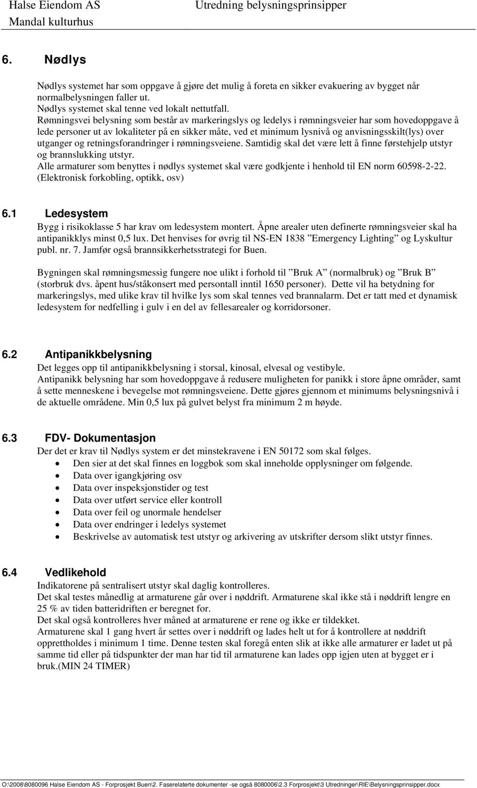 Rømningsvei belysning som består av markeringslys og ledelys i rømningsveier har som hovedoppgave å lede personer ut av lokaliteter på en sikker måte, ved et minimum lysnivå og anvisningsskilt(lys)