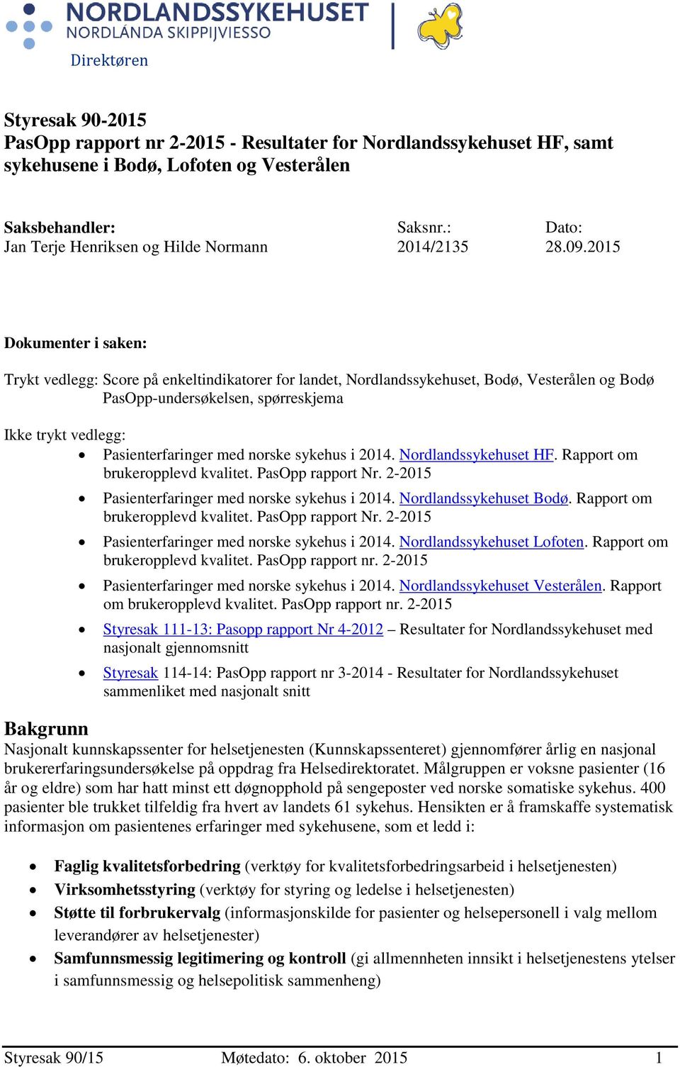 2015 Dokumenter i saken: Trykt vedlegg: Score på enkeltindikatorer for landet, Nordlandssykehuset, Bodø, Vesterålen og Bodø PasOpp-undersøkelsen, spørreskjema Ikke trykt vedlegg: Pasienterfaringer