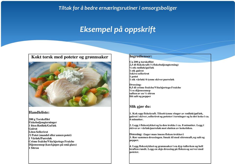 Fiskebuljongterninger 1 liten Rødløk/Gul løk Gulrot Liten Sellerirot /1 Potet (mandel eller annen potet) 1 Vårløk/Purreløk Crème fraîche/vita hjertego Fraiche Dijonsennep (kan kjøpes på små glass) 1