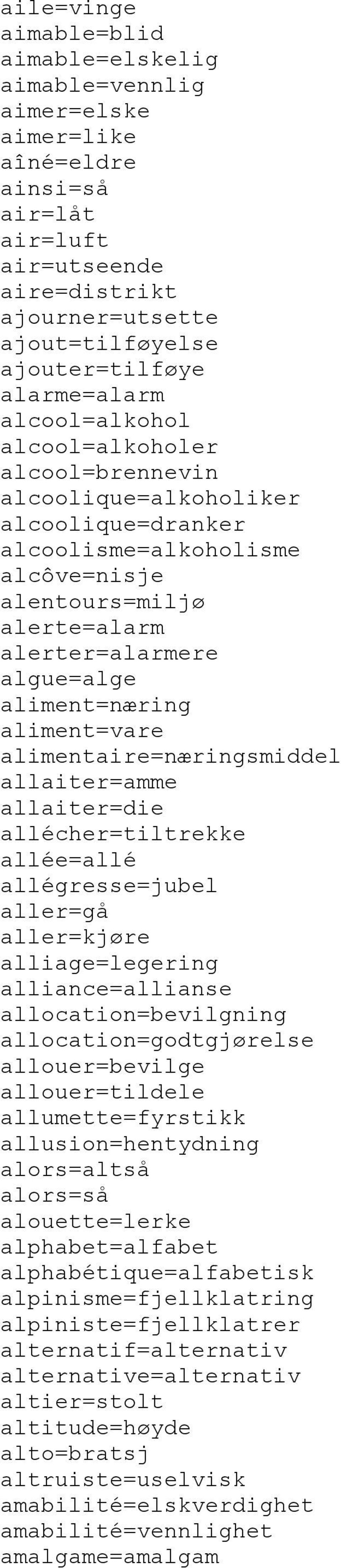 aliment=næring aliment=vare alimentaire=næringsmiddel allaiter=amme allaiter=die allécher=tiltrekke allée=allé allégresse=jubel aller=gå aller=kjøre alliage=legering alliance=allianse