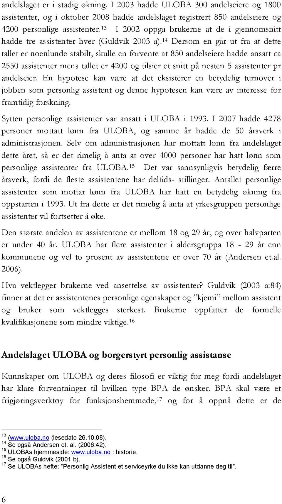 14 Dersom en går ut fra at dette tallet er noenlunde stabilt, skulle en forvente at 850 andelseiere hadde ansatt ca 2550 assistenter mens tallet er 4200 og tilsier et snitt på nesten 5 assistenter pr