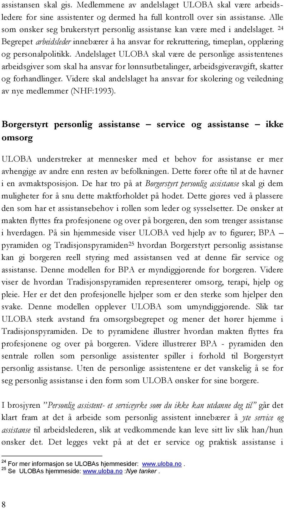 Andelslaget ULOBA skal være de personlige assistentenes arbeidsgiver som skal ha ansvar for lønnsutbetalinger, arbeidsgiveravgift, skatter og forhandlinger.