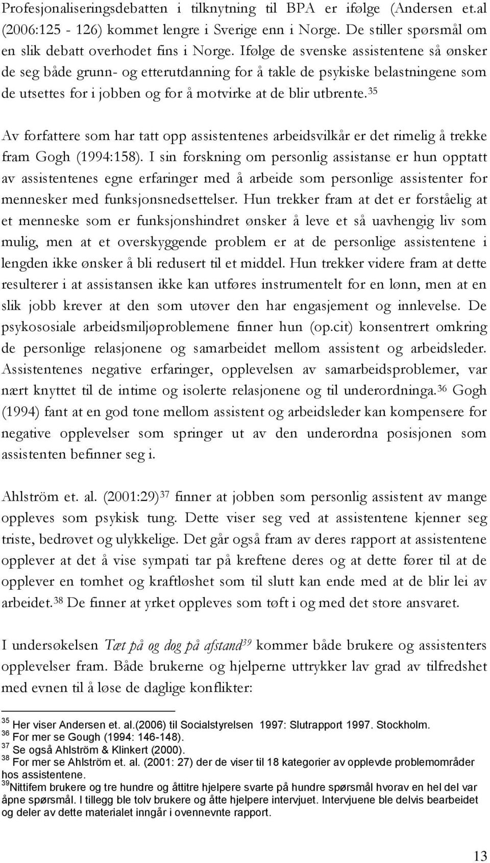 35 Av forfattere som har tatt opp assistentenes arbeidsvilkår er det rimelig å trekke fram Gogh (1994:158).