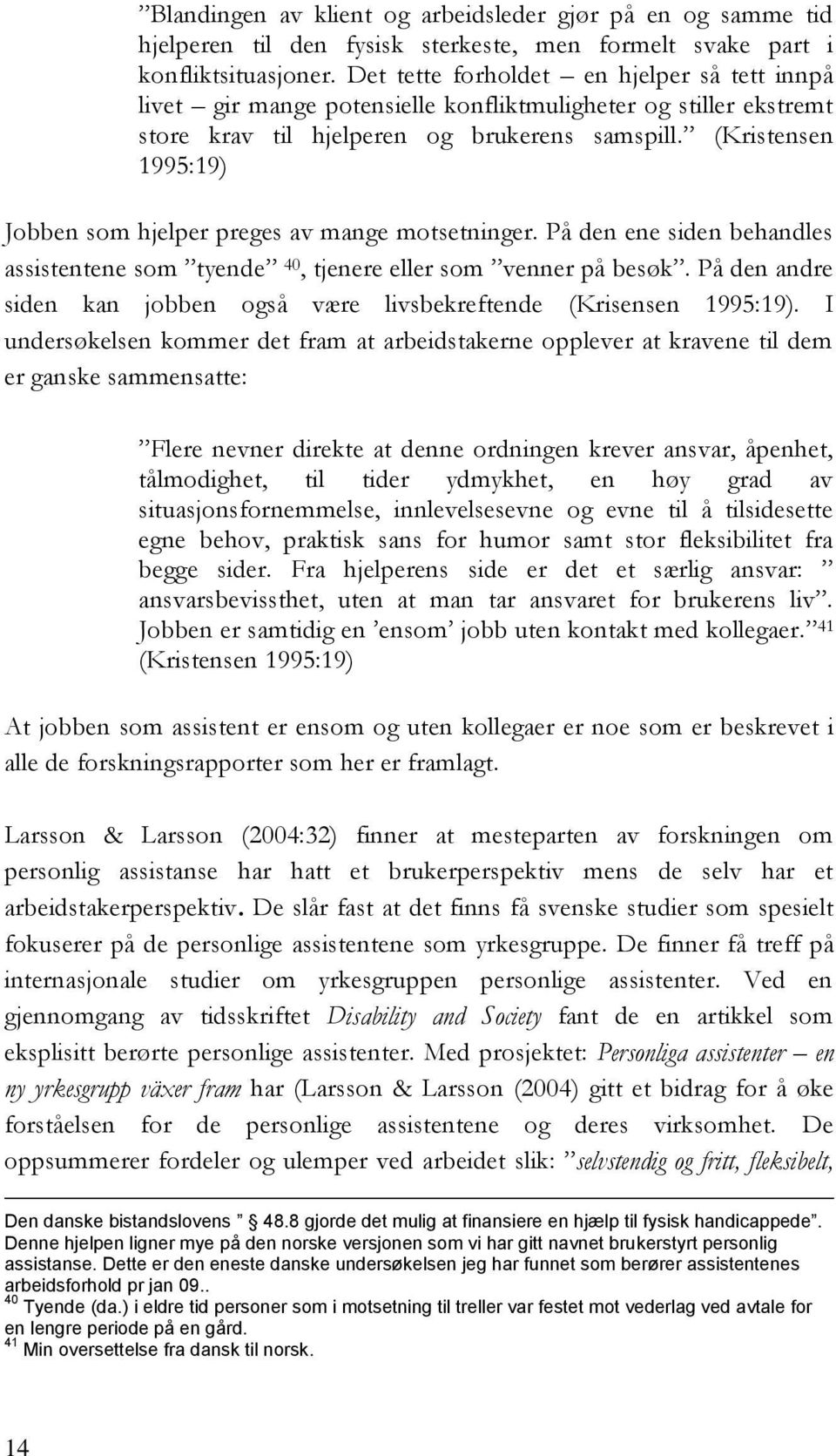 (Kristensen 1995:19) Jobben som hjelper preges av mange motsetninger. På den ene siden behandles assistentene som tyende 40, tjenere eller som venner på besøk.