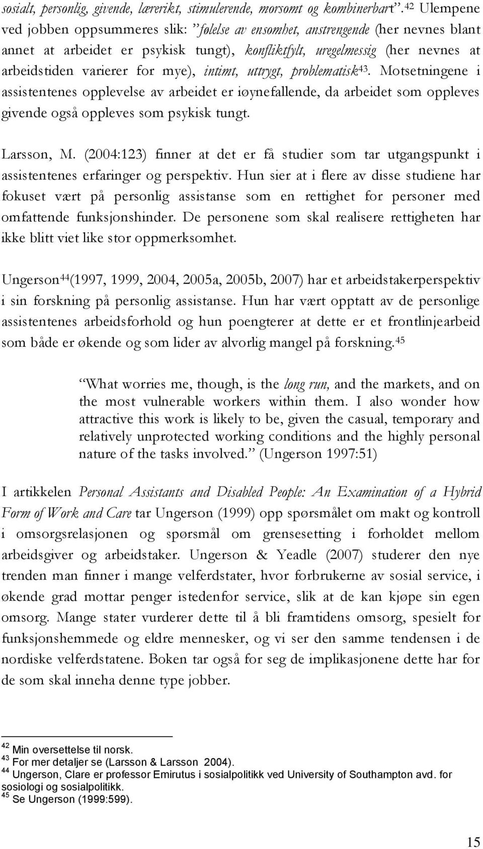 mye), intimt, uttrygt, problematisk 43. Motsetningene i assistentenes opplevelse av arbeidet er iøynefallende, da arbeidet som oppleves givende også oppleves som psykisk tungt. Larsson, M.