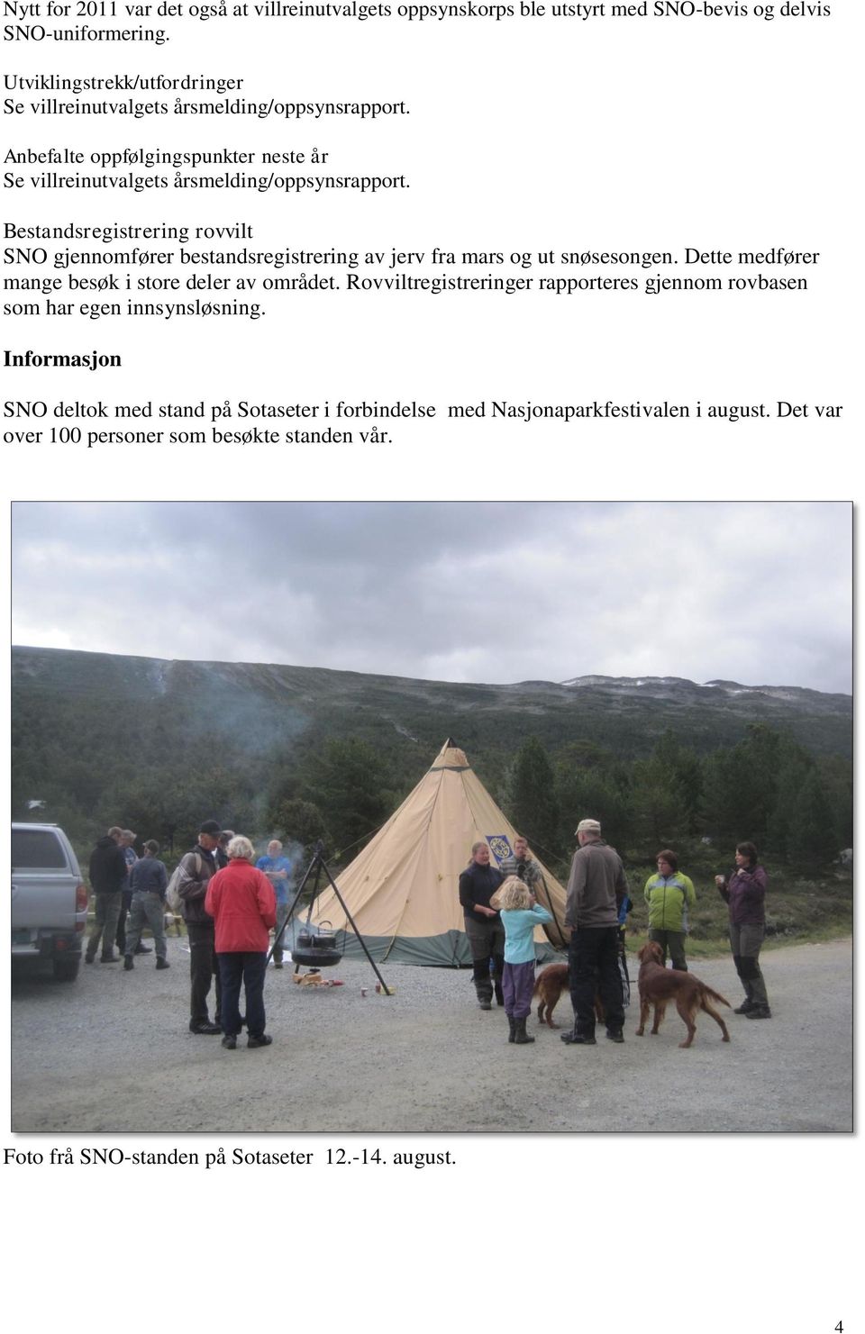 Bestandsregistrering rovvilt SNO gjennomfører bestandsregistrering av jerv fra mars og ut snøsesongen. Dette medfører mange besøk i store deler av området.