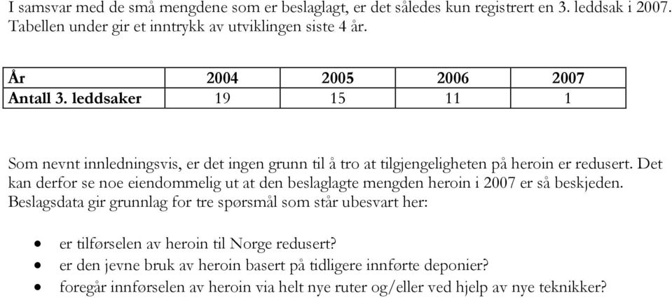 Det kan derfor se noe eiendommelig ut at den beslaglagte mengden heroin i 2007 er så beskjeden.