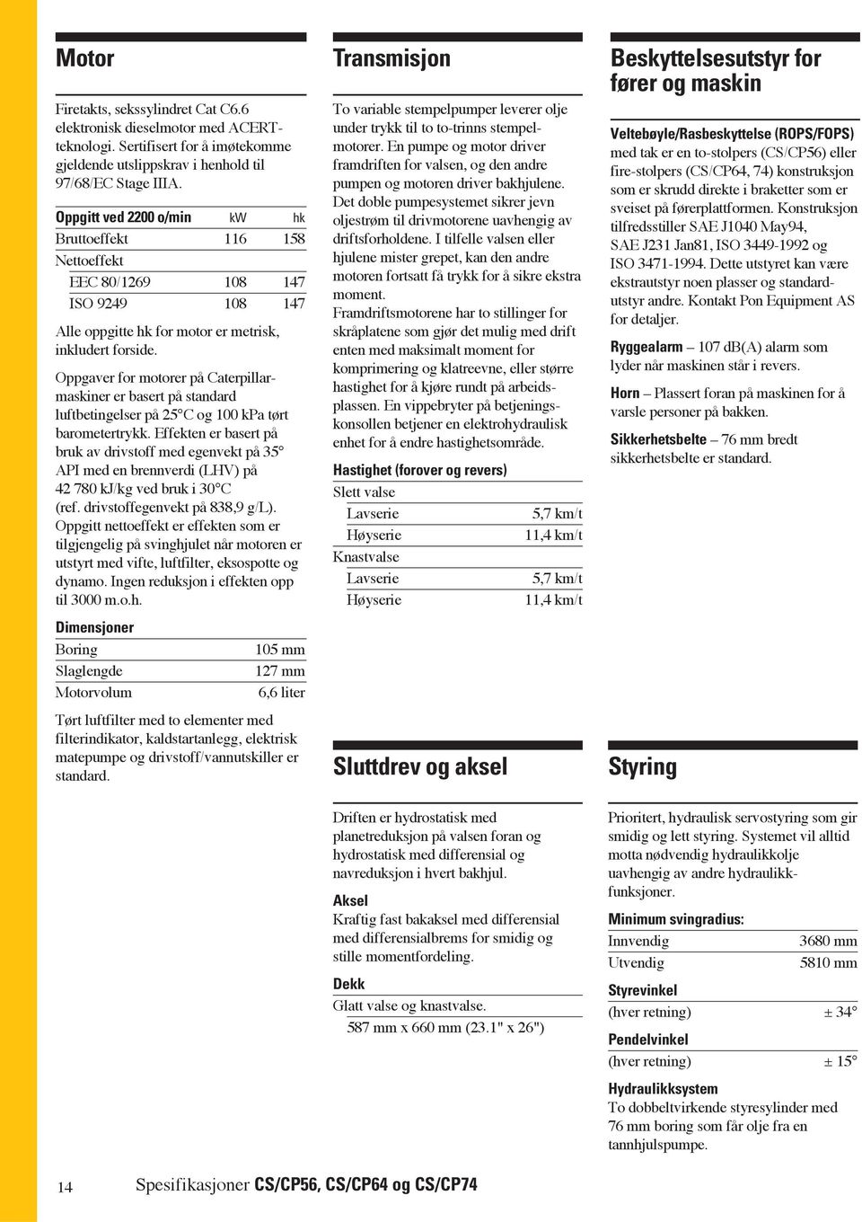 Oppgaver for motorer på Caterpillarmaskiner er basert på standard luftbetingelser på 25 C og 100 kpa tørt barometertrykk.