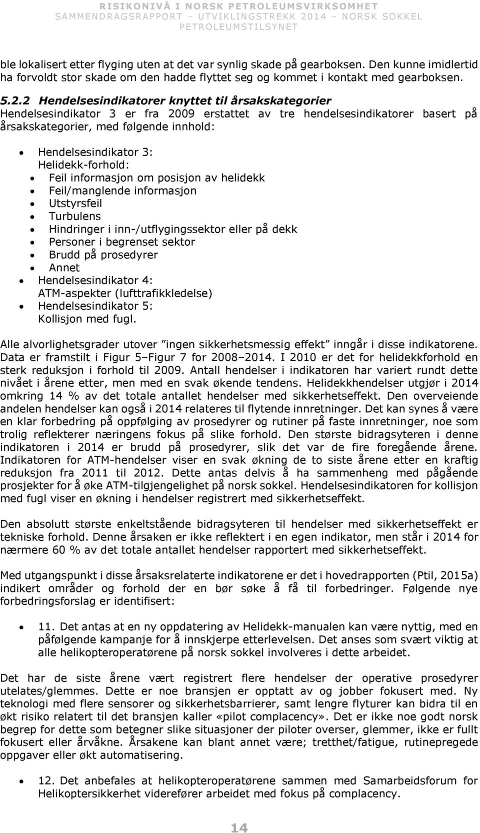 Helidekk-forhold: Feil informasjon om posisjon av helidekk Feil/manglende informasjon Utstyrsfeil Turbulens Hindringer i inn-/utflygingssektor eller på dekk Personer i begrenset sektor Brudd på