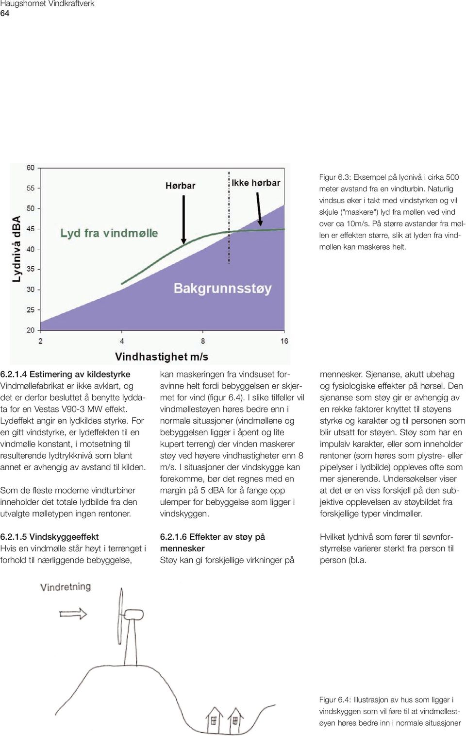 På større avstander fra møllen er effekten større, slik at lyden fra vindmøllen kan maskeres helt. 6.2.1.