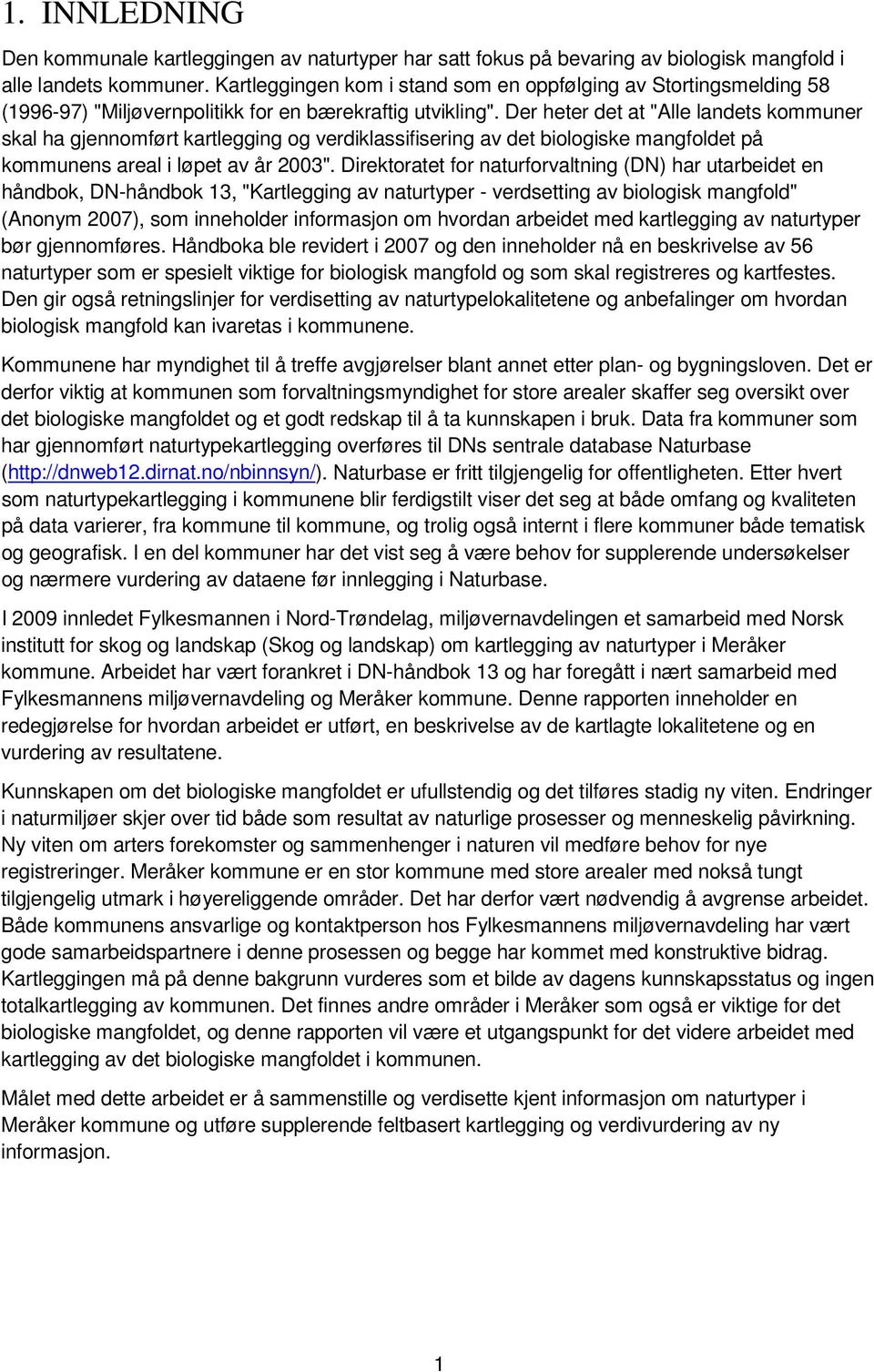 Der heter det at "Alle landets kommuner skal ha gjennomført kartlegging og verdiklassifisering av det biologiske mangfoldet på kommunens areal i løpet av år 2003".