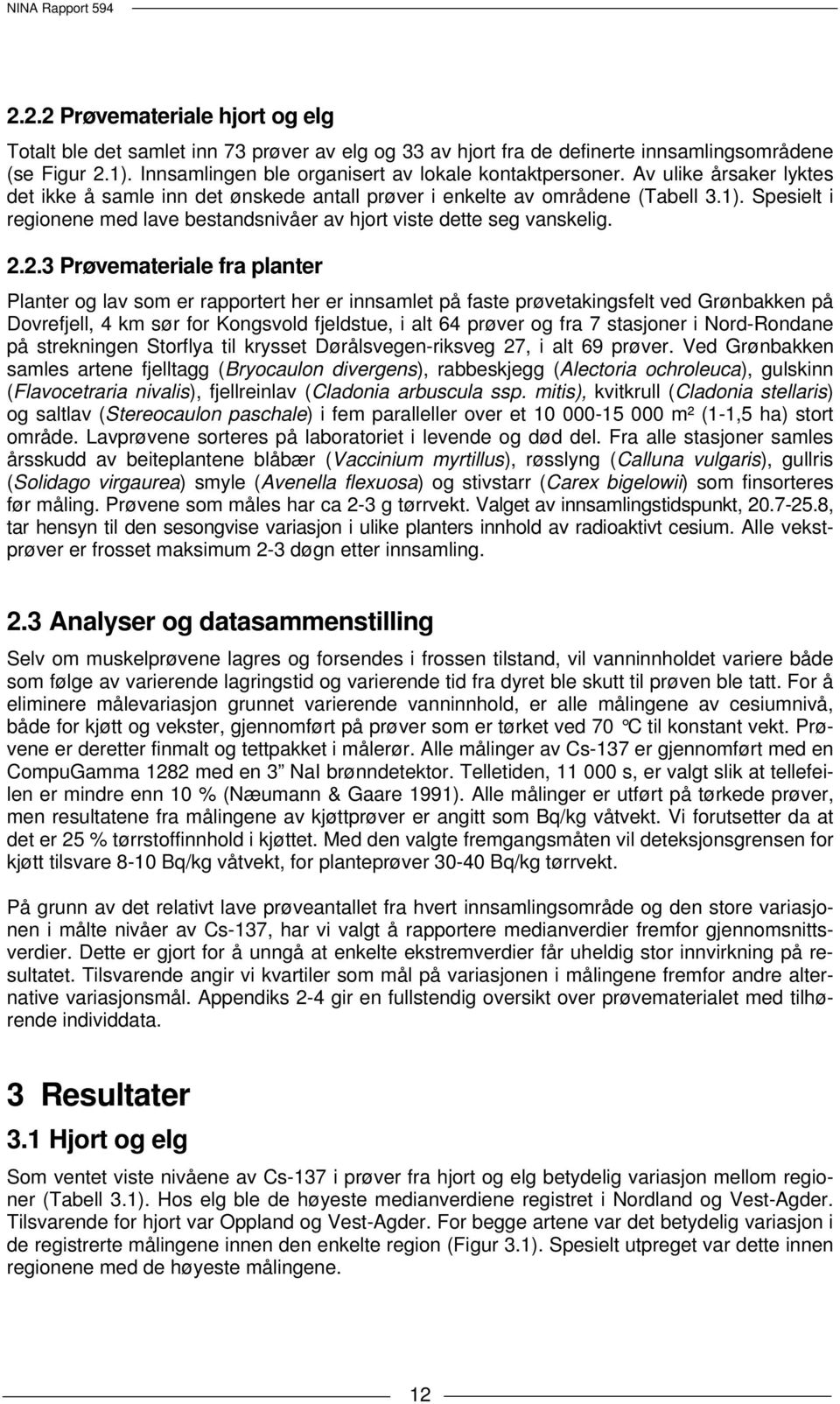 2.3 Prøvemateriale fra planter Planter og lav som er rapportert her er innsamlet på faste prøvetakingsfelt ved Grønbakken på Dovrefjell, 4 km sør for Kongsvold fjeldstue, i alt 64 prøver og fra 7