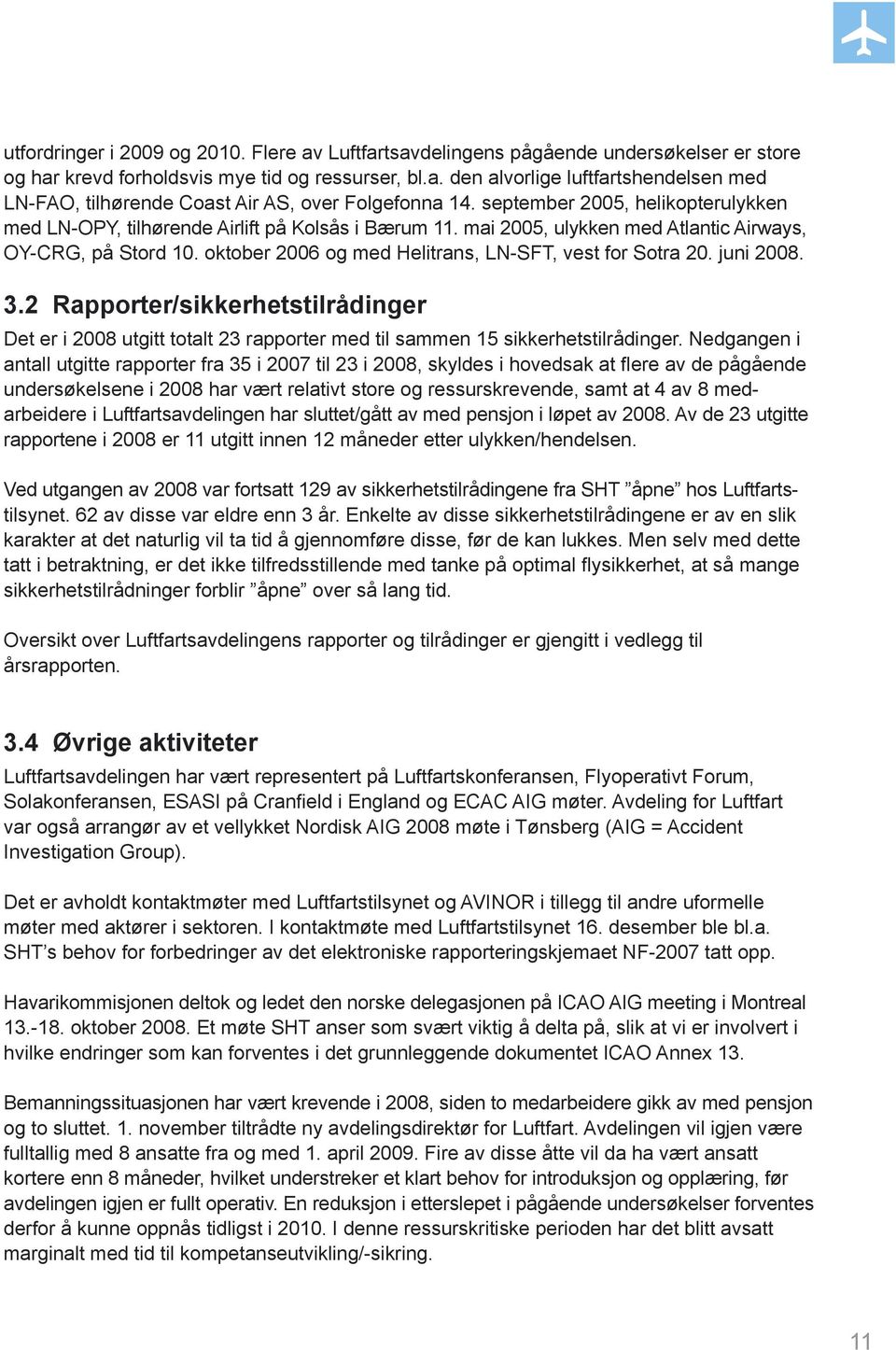 oktober 2006 og med Helitrans, LN-SFT, vest for Sotra 20. juni 2008. 3.2 Rapporter/sikkerhetstilrådinger Det er i 2008 utgitt totalt 23 rapporter med til sammen 15 sikkerhetstilrådinger.