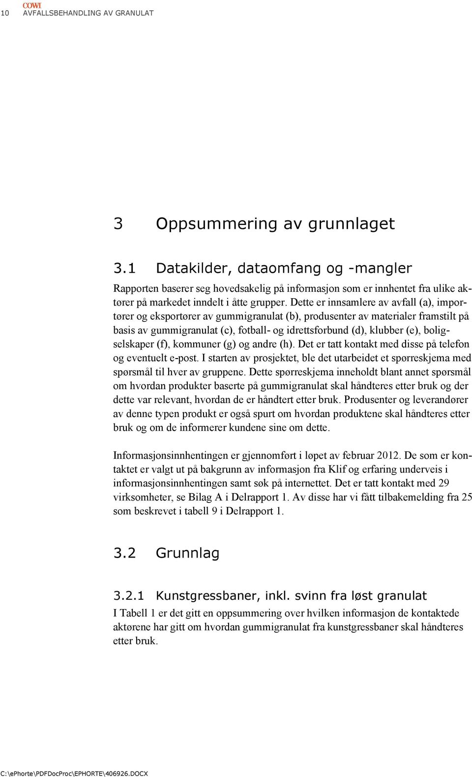 Dette er innsamlere av avfall (a), importører og eksportører av gummigranulat (b), produsenter av materialer framstilt på basis av gummigranulat (c), fotball- og idrettsforbund (d), klubber (e),