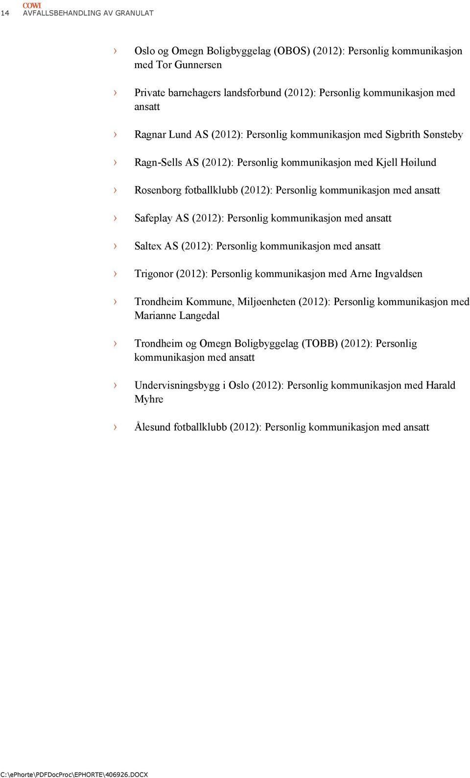 Safeplay AS (2012): Personlig kommunikasjon med ansatt Saltex AS (2012): Personlig kommunikasjon med ansatt Trigonor (2012): Personlig kommunikasjon med Arne Ingvaldsen Trondheim Kommune,