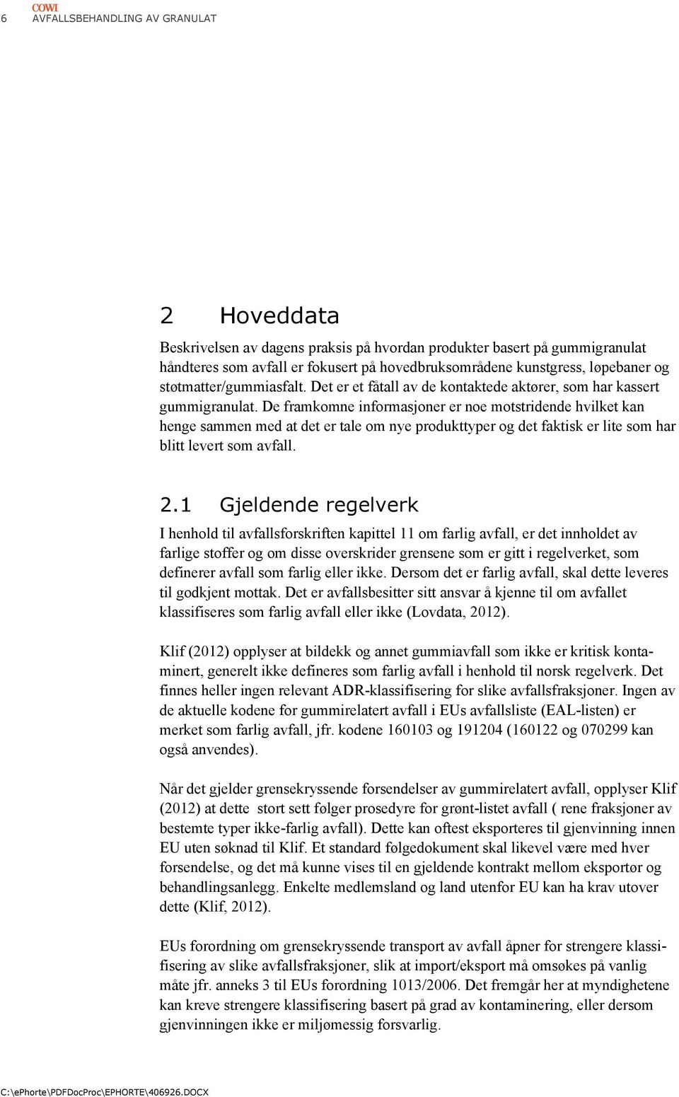 De framkomne informasjoner er noe motstridende hvilket kan henge sammen med at det er tale om nye produkttyper og det faktisk er lite som har blitt levert som avfall. 2.