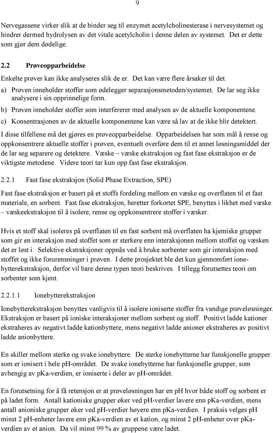 a) Prøven inneholder stoffer som ødelegger separasjonsmetoden/systemet. De lar seg ikke analysere i sin opprinnelige form.