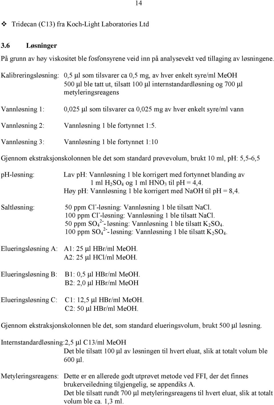 tilsvarer ca 0,025 mg av hver enkelt syre/ml vann Vannløsning 2: Vannløsning 1 ble fortynnet 1:5.