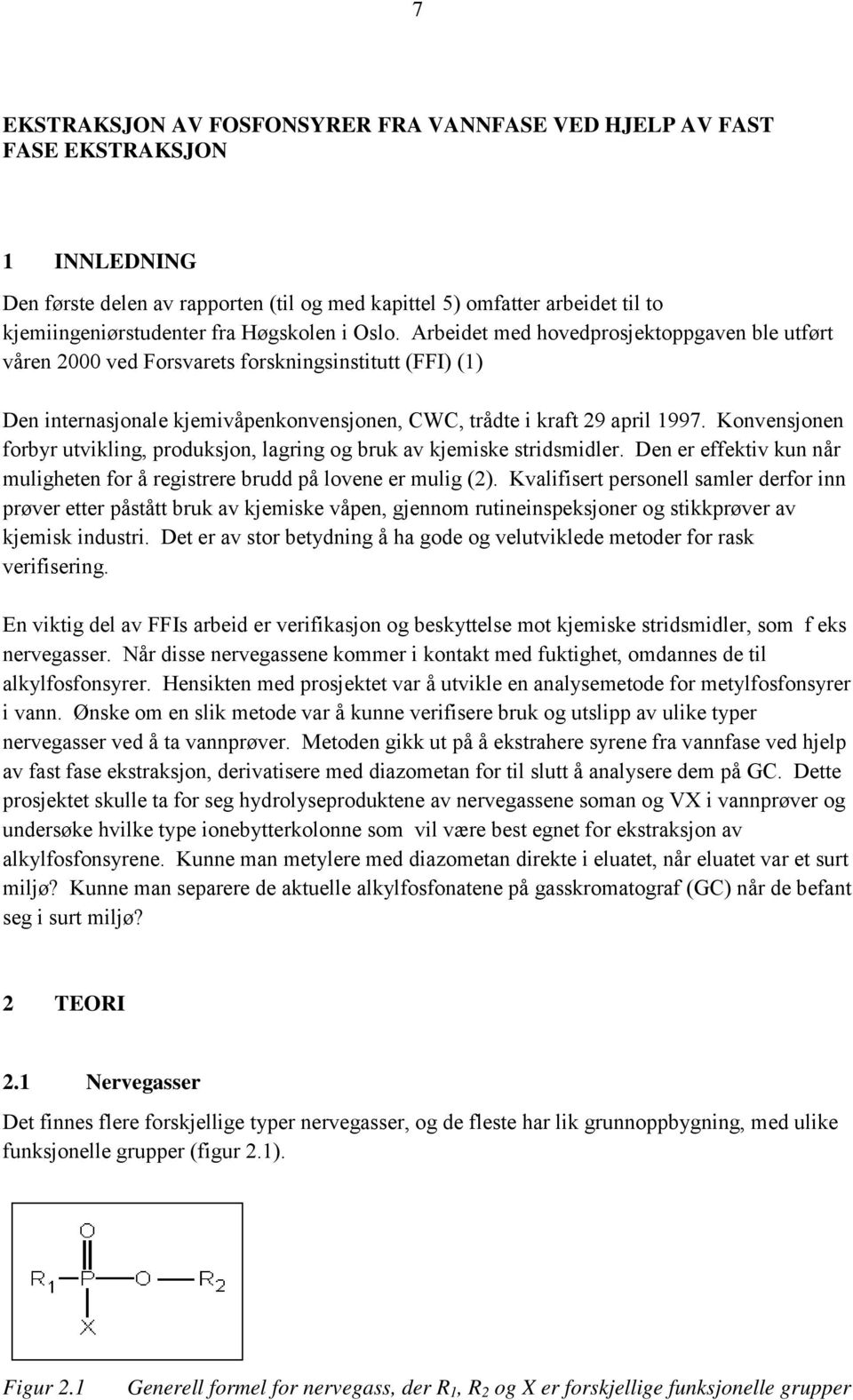 Konvensjonen forbyr utvikling, produksjon, lagring og bruk av kjemiske stridsmidler. Den er effektiv kun når muligheten for å registrere brudd på lovene er mulig (2).