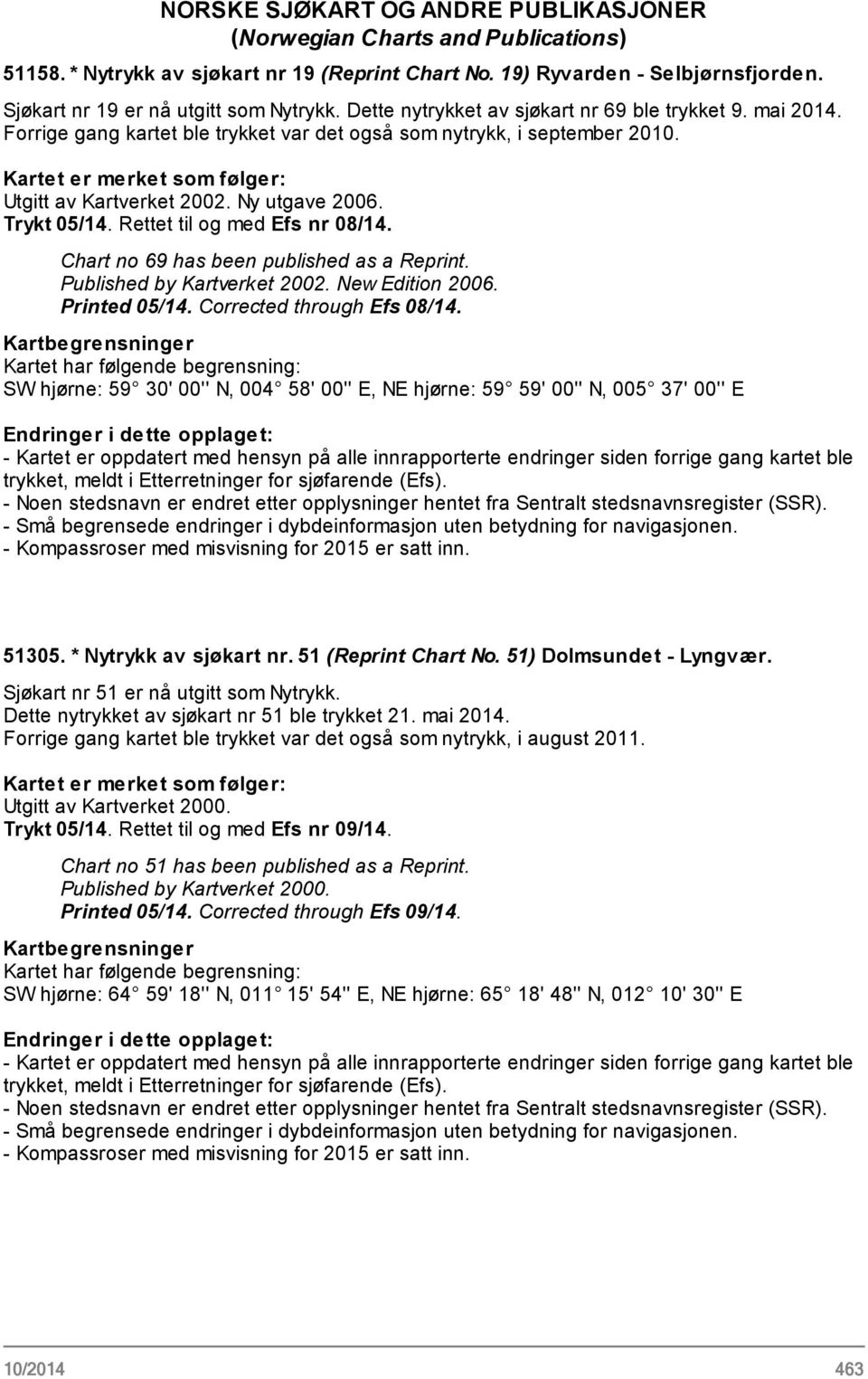 Ny utgave 2006. Trykt 05/14. Rettet til og med Efs nr 08/14. Chart no 69 has been published as a Reprint. Published by Kartverket 2002. New Edition 2006. Printed 05/14. Corrected through Efs 08/14.