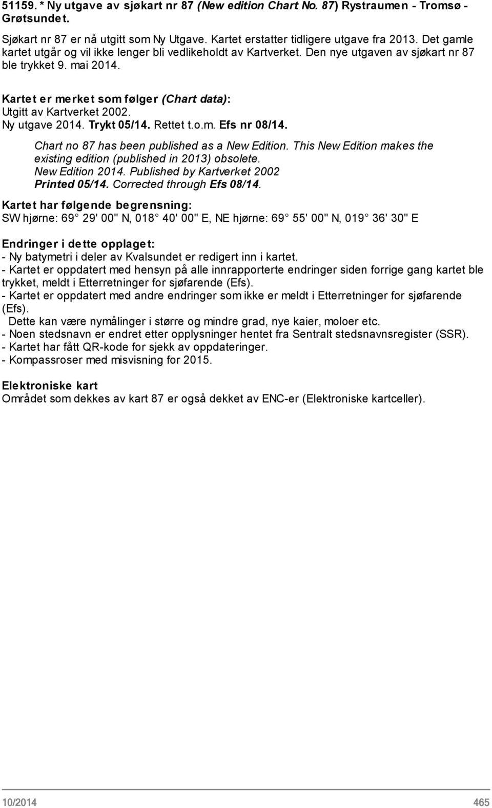 Ny utgave 2014. Trykt 05/14. Rettet t.o.m. Efs nr 08/14. Chart no 87 has been published as a New Edition. This New Edition makes the existing edition (published in 2013) obsolete. New Edition 2014.