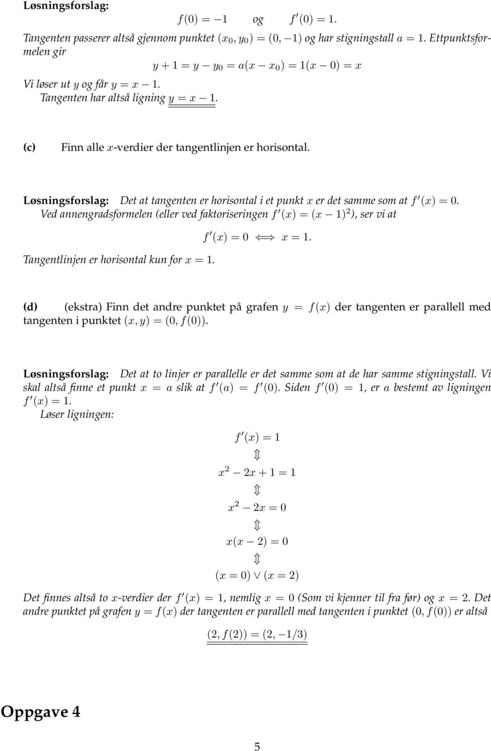 Ved annengradsformelen eller ved faktoriseringen f x) = x 1) ), ser vi at Tangentlinjen er horisontal kun for x = 1. f x) = 0 x = 1.