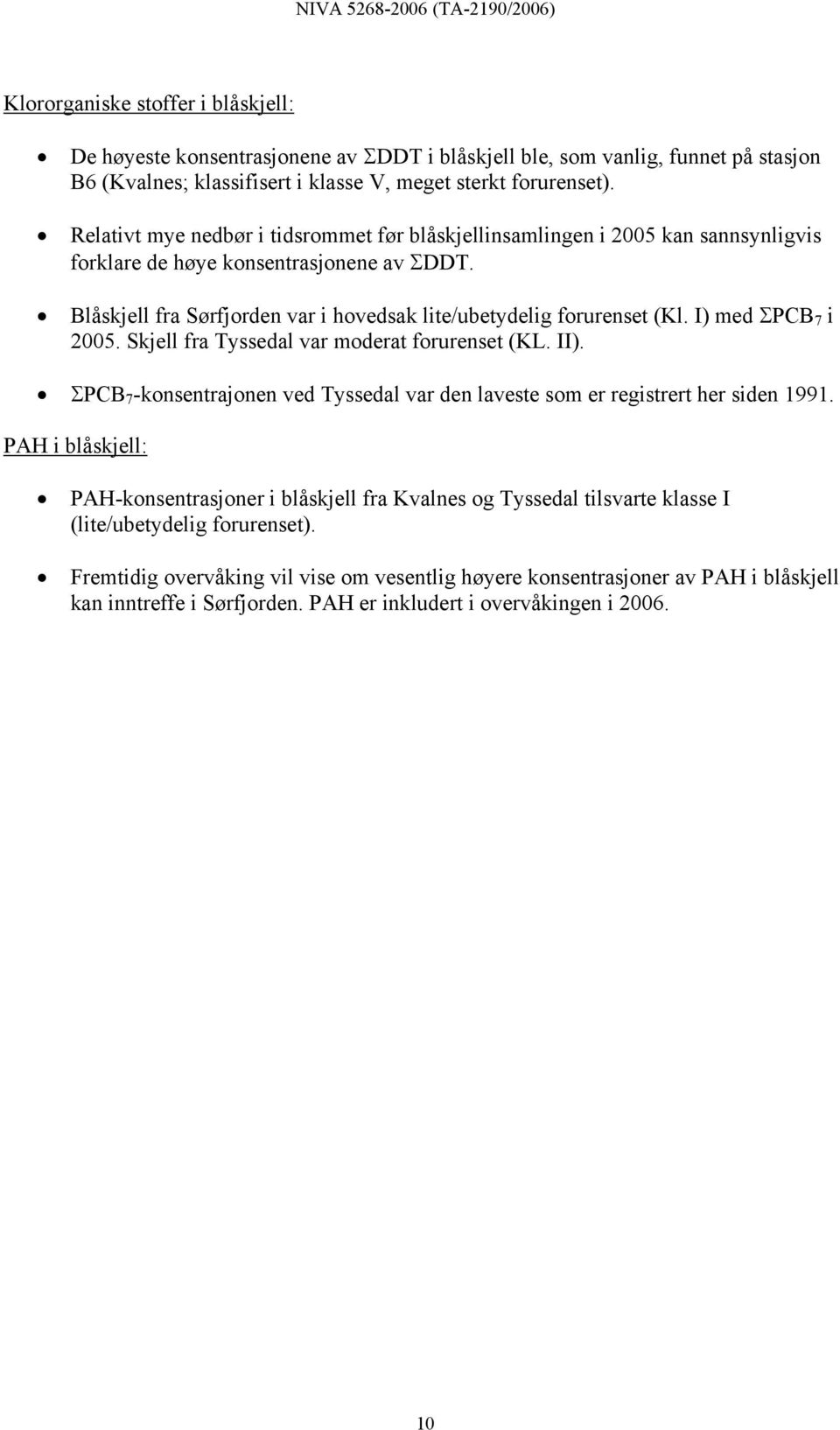 I) med ΣPCB 7 i. Skjell fra Tyssedal var moderat forurenset (KL. II). ΣPCB 7 -konsentrajonen ved Tyssedal var den laveste som er registrert her siden.