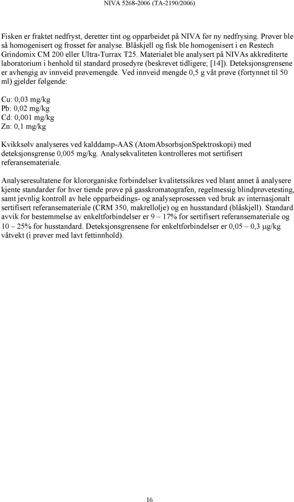 Materialet ble analysert på NIVAs akkrediterte laboratorium i henhold til standard prosedyre (beskrevet tidligere; [14]). Deteksjonsgrensene er avhengig av innveid prøvemengde.