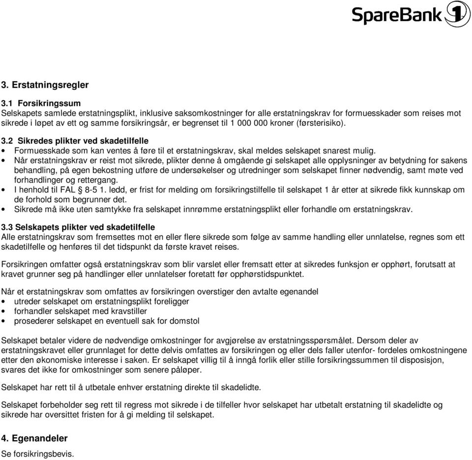 til 1 000 000 kroner (førsterisiko). 3.2 Sikredes plikter ved skadetilfelle Formuesskade som kan ventes å føre til et erstatningskrav, skal meldes selskapet snarest mulig.