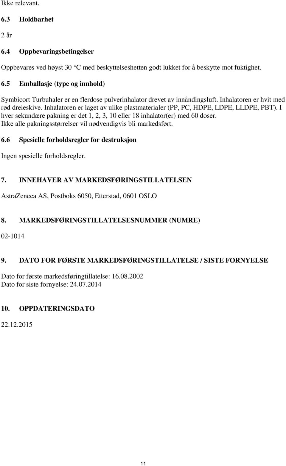 Ikke alle pakningsstørrelser vil nødvendigvis bli markedsført. 6.6 Spesielle forholdsregler for destruksjon Ingen spesielle forholdsregler. 7.