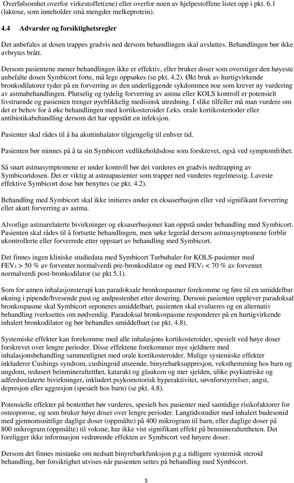 Dersom pasientene mener behandlingen ikke er effektiv, eller bruker doser som overstiger den høyeste anbefalte dosen Symbicort forte, må lege oppsøkes (se pkt. 4.2).