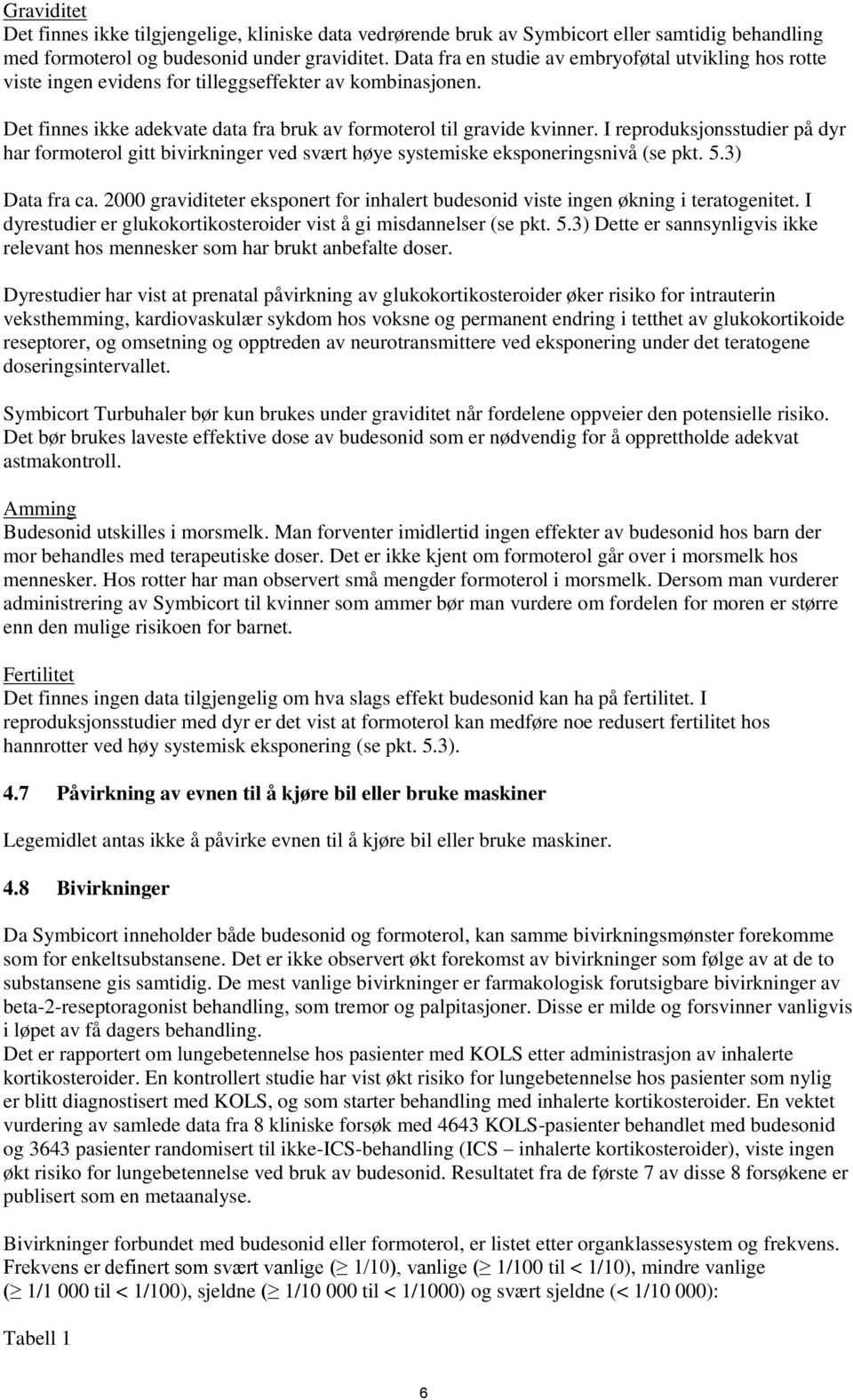 I reproduksjonsstudier på dyr har formoterol gitt bivirkninger ved svært høye systemiske eksponeringsnivå (se pkt. 5.3) Data fra ca.