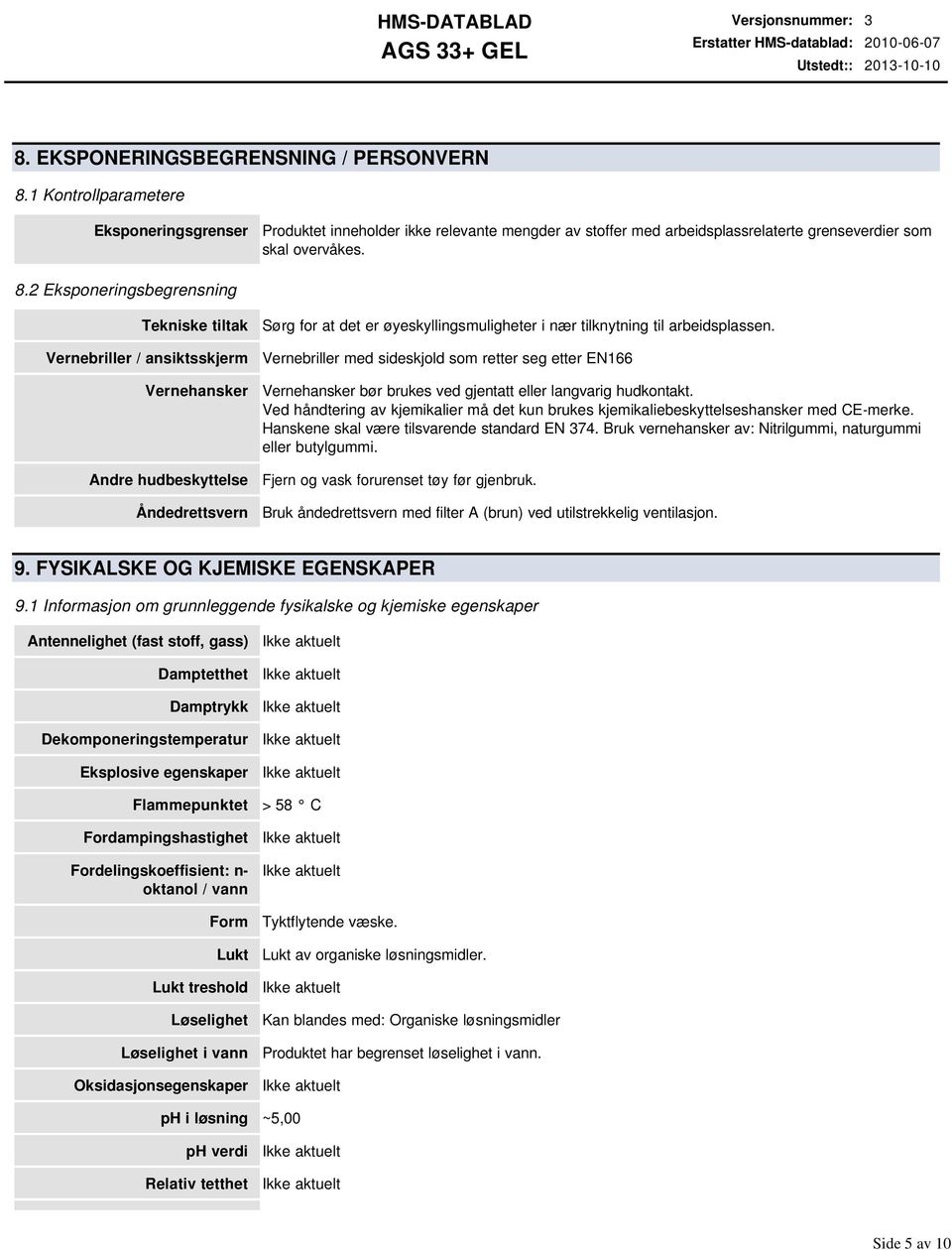 2 Eksponeringsbegrensning Tekniske tiltak Vernebriller / ansiktsskjerm Vernehansker Andre hudbeskyttelse Åndedrettsvern Sørg for at det er øyeskyllingsmuligheter i nær tilknytning til arbeidsplassen.