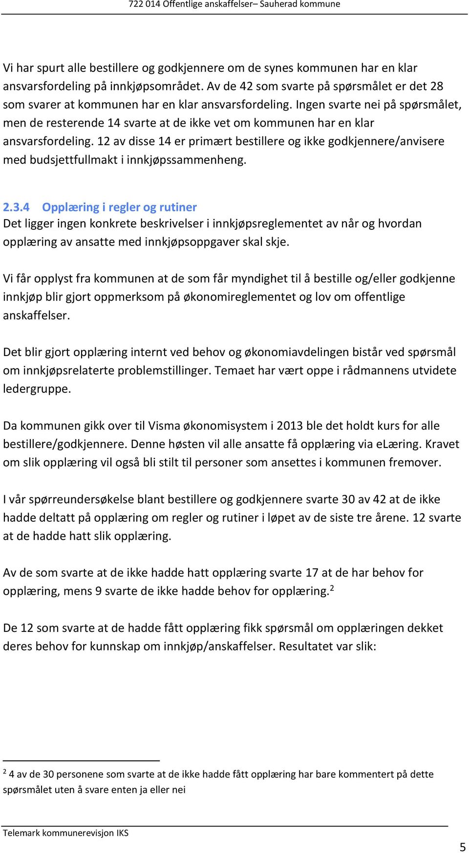 Ingen svarte nei på spørsmålet, men de resterende 14 svarte at de ikke vet om kommunen har en klar ansvarsfordeling.