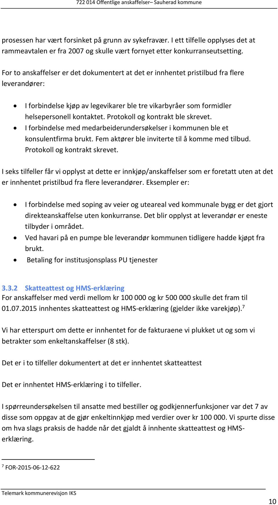 Protokoll og kontrakt ble skrevet. I forbindelse med medarbeiderundersøkelser i kommunen ble et konsulentfirma brukt. Fem aktører ble inviterte til å komme med tilbud. Protokoll og kontrakt skrevet.