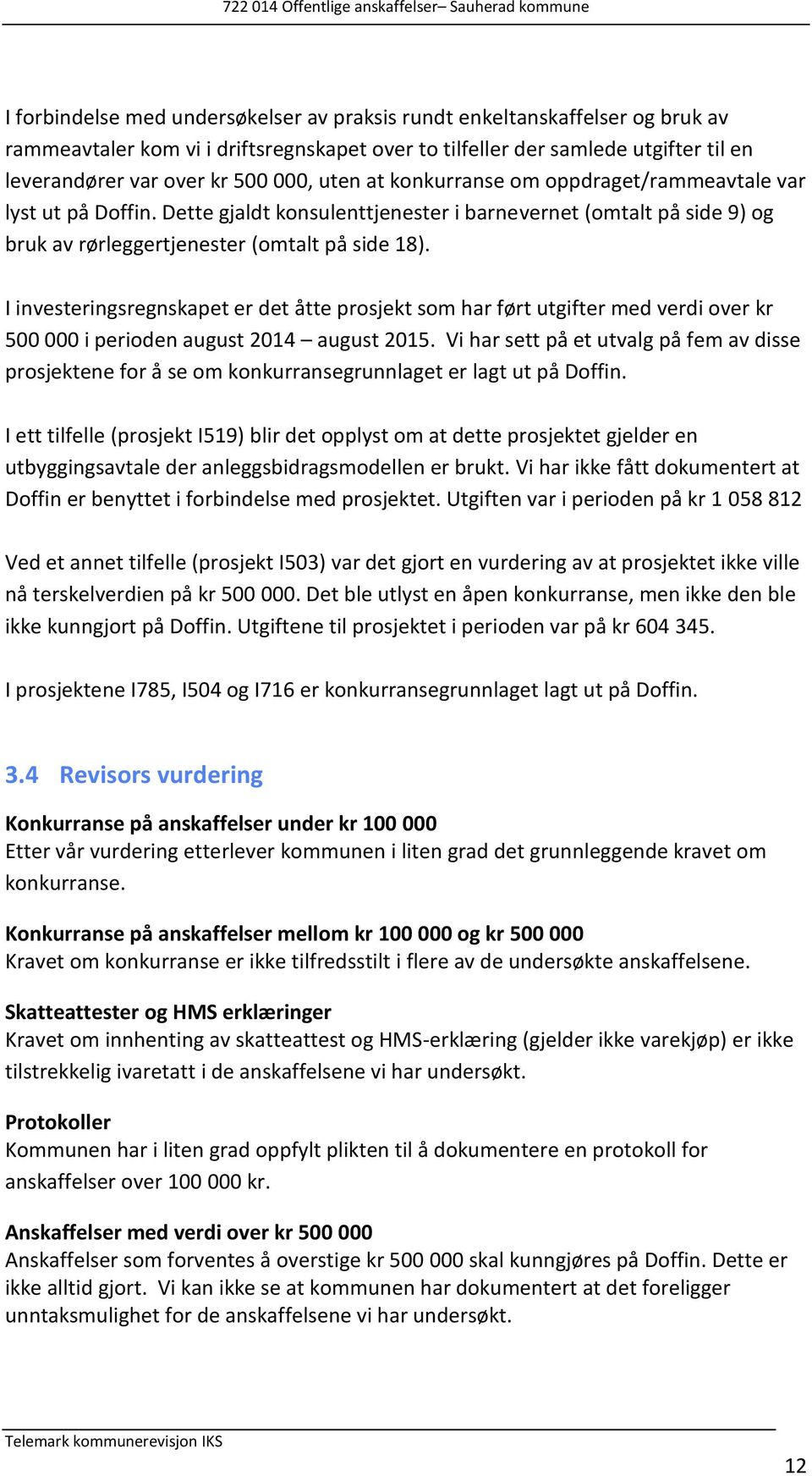 I investeringsregnskapet er det åtte prosjekt som har ført utgifter med verdi over kr 500 000 i perioden august 2014 august 2015.