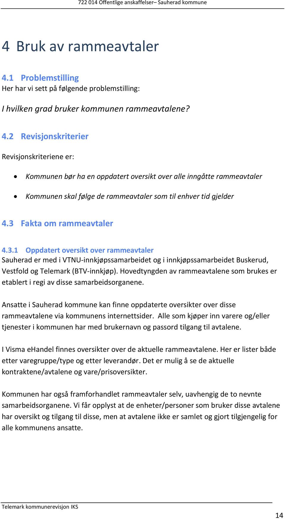 2 Revisjonskriterier Revisjonskriteriene er: Kommunen bør ha en oppdatert oversikt over alle inngåtte rammeavtaler Kommunen skal følge de rammeavtaler som til enhver tid gjelder 4.